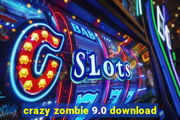 crazy zombie 9.0 download